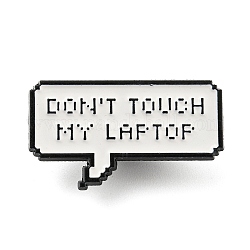 Ne touchez pas à mon ordinateur portable, épingles en émail avec citation inspirante, broches en alliage de zinc noir pour vêtements de sac à dos, fumée blanche, 17.5x30.5x1mm